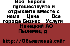 Вся  Европа.....путешествуйте и отдыхайте вместе с нами  › Цена ­ 1 - Все города Бизнес » Услуги   . Ненецкий АО,Пылемец д.